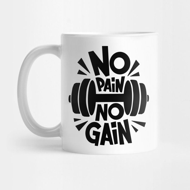 No pain no gain